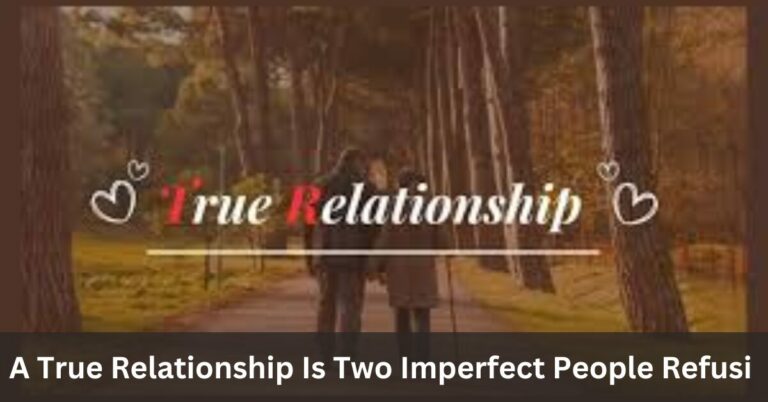 A True Relationship Is Two Imperfect People Refusi - Tymoff